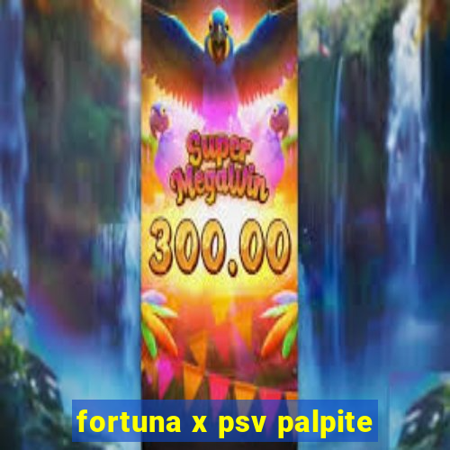 fortuna x psv palpite